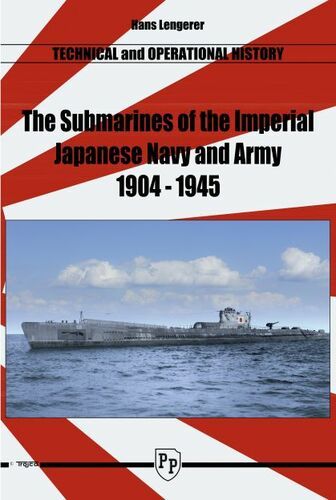 The Submarines Of The Imperial Japanese Navy And Army 1904-1945 Technical And Operational History