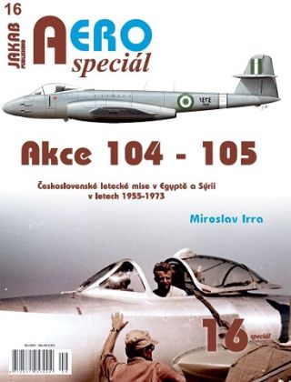 AEROspeciál č.16 Akce 104 -105 Československé letecké mise v Egyptě a Sýrii v letech 1955-1973 (M. Irra)