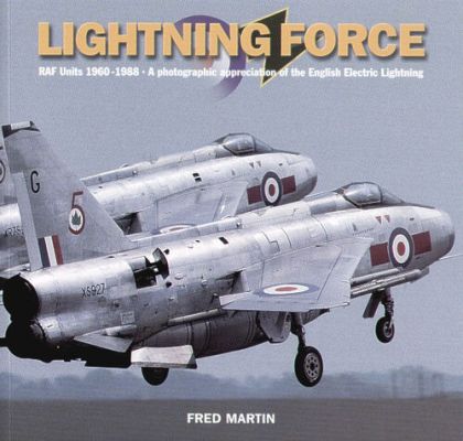 BAC/EE Lightning Force. RAF Units 1960-1988. A photographic appreciation of the English BAC/EE Lightning by Fred Martin