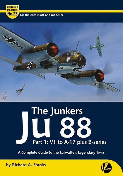 23 The Junkers Ju-88 Part 1: V1 to A-17 plus B-series - Complete Guide by Richard A. Franks